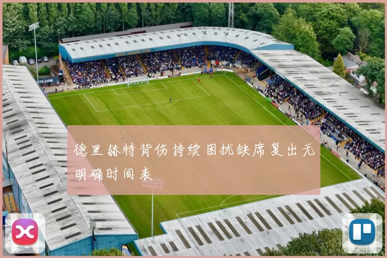 德里赫特背伤持续困扰缺席复出无明确时间表