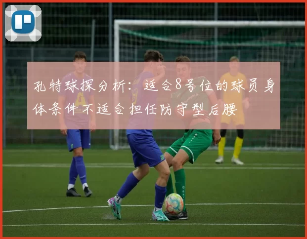 孔特球探分析：适合8号位的球员身体条件不适合担任防守型后腰